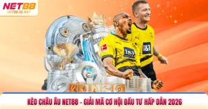 Kèo Châu Âu NET88 - Giải Mã Cơ Hội Đầu Tư Hấp Dẫn 2026