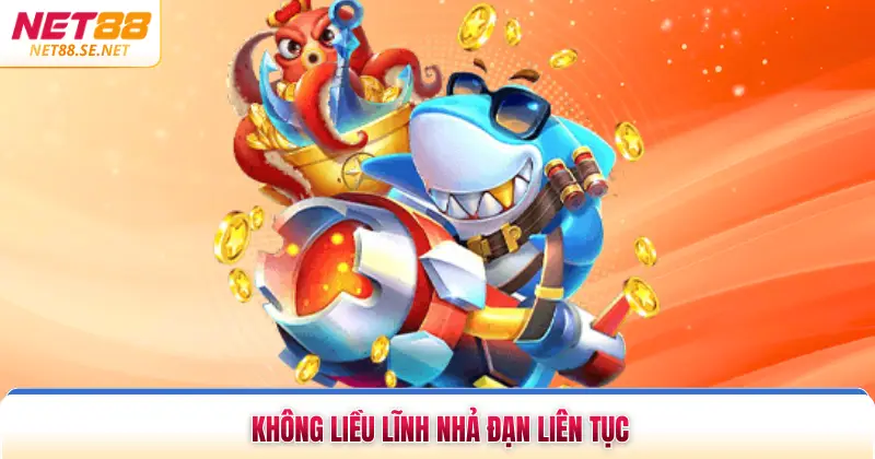 Không liều lĩnh nhả đạn liên tục