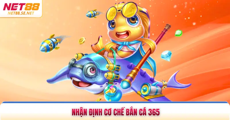 Nhận định cơ chế bắn cá 365