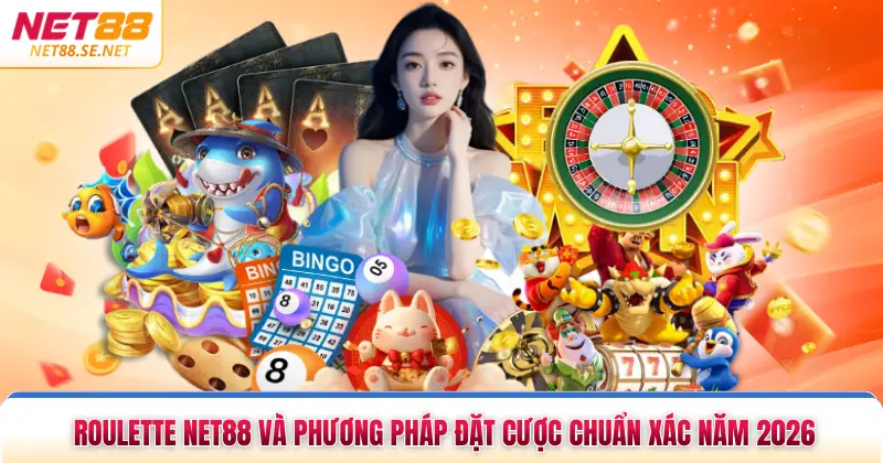 Roulette NET88 Và Phương Pháp Đặt Cược Chuẩn Xác Năm 2026