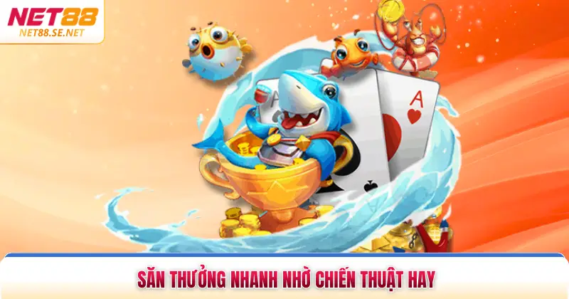 Săn thưởng nhanh nhờ chiến thuật hay